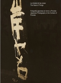 Nuria Enguita Mayo et Miryam Sas - The Gaze of Things - Japanese Photography in the Context of Provoke.