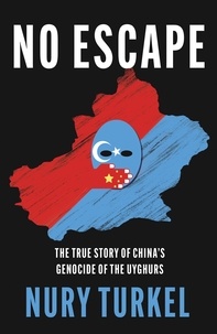 Nury Turkel - No Escape - The True Story of China’s Genocide of the Uyghurs.