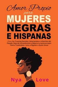  Nya Love - Amor Propio para Mujeres Negras e Hispanas: Sana los Traumas Raciales, Relacionales e Infantiles del Pasado, Deja de Infravalorarte y Mejora tu Autoconcepto Tóxico Tratándote como a Alguien a Quien.