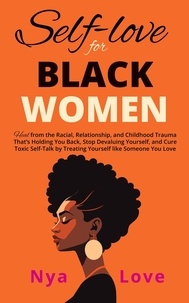 Nya Love - Self-Love for Black Women: Heal from the Racial, Relationship, and Childhood Trauma That’s Holding You Back, Stop Devaluing Yourself and Cure Toxic Self-Talk by Treating Yourself like Someone You Love - Self Help for Black Women.