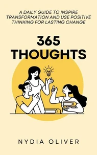 365 Thoughts: A Daily Guide to Inspire Transformation and Use Positive Thinking for Lasting Change