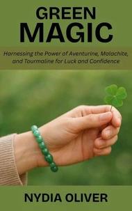 Green Magic: Harnessing the Power of Aventurine, Malachite, and Tourmaline for Luck and Confidence
