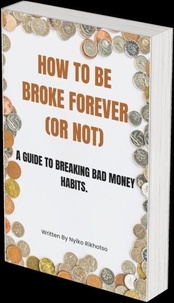 Télécharger gratuitement google books android How to Be Broke Forever (Or Not): A Guide to Breaking Bad Money Habits. - Money Culture, #1 par Nyiko Rikhotso 9798227366429 in French