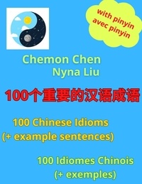  Nyna Liu et  Chemon Chen - 100个重要的汉语成语 - 100 Chinese Idioms (And Example Sentences) - 100 Idiomes Chinois (Avec Exemples) - CHINESE IDIOMS, #1.