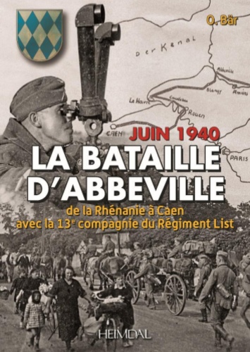 O Bär - La bataille d'Abbeville - Juin 1940, de la Rhénanie à Caen avec la 13e compagnie du Régiment List.