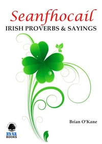 Seanfhocail: Irish Proverbs & Sayings: More than 250 with translations to ponder and enjoy!
