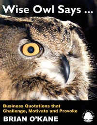 Wise Owl Says ...: Business Quotations that Challenge, Motivate and Provoke
