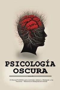 Psicología Oscura: El Manual Prohibido para Controlar, Seducir y Manipular a las Personas – Maestría en Manipulación mental