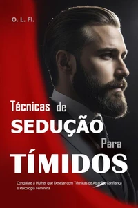 Técnicas de Sedução para Tímidos:  Conquiste a Mulher que Desejar com Técnicas de Atração, Confiança e Psicologia Feminina