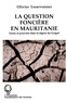 O Leservoisier - La question foncière en Mauritanie - Terres et pouvoirs dans la région du Gorgol.