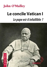 Le concile Vatican I - Le pape est-il infaillible ?