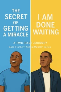 The secret of getting a miracle   /  i am done waiting:  A  Two-part journey     Book 5 in the "i need a miracle" series