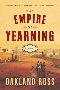 Oakland Ross - The Empire Of Yearning - A Novel.