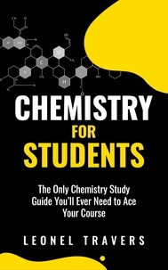  Oakridge Press - Chemistry for Students: The Only Chemistry Study Guide You'll Ever Need to Ace Your Course.