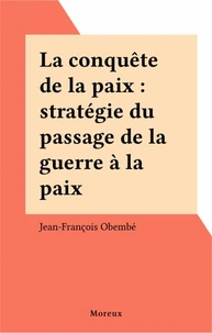 La Conquete De La Paix. Strategie Du Passage De La Guerre A La Paix