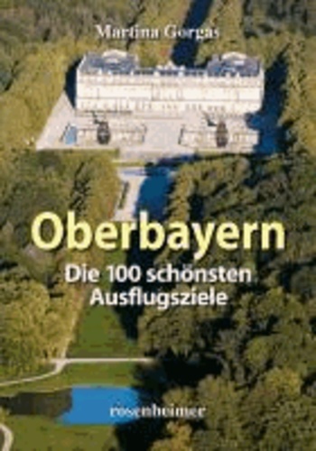 Oberbayern - Die 100 schönsten Ausflugsziele.