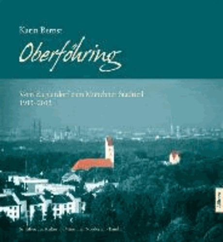 Oberföhring - Vom Zieglerdorf zum Münchner Stadtteil 1913-2013.