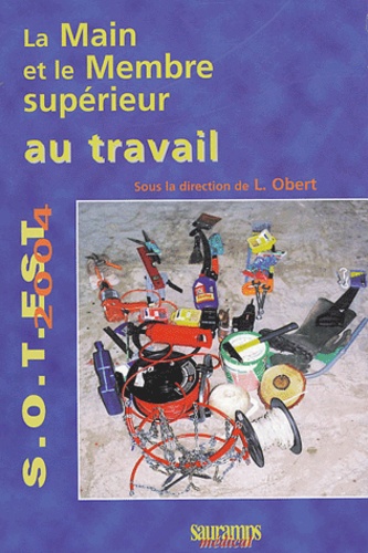 Laurent Obert et  OBERT L - La main et le membre supérieur au travail - Quelles lésions ? Quelle prévention ? Quels traitements ?.