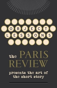 Object Lessons - The Paris Review Presents the Art of the Short Story.