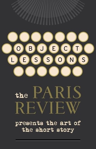 Object Lessons - The Paris Review Presents the Art of the Short Story.