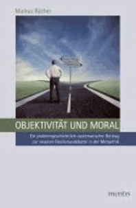 Objektivität und Moral - Ein problemgeschichtlich-systematischer Beitrag zur neueren Realismusdebatte in der Metaethik.