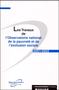  Observatoire de la pauvreté - Les travaux de l'Observatoire national de la pauvreté et de l'exclusion sociale 2001-2002.