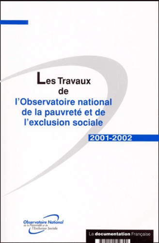  Observatoire de la pauvreté - Les travaux de l'Observatoire national de la pauvreté et de l'exclusion sociale 2001-2002.