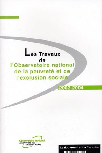  Observatoire de la pauvreté - Les travaux de l'Observatoire national de la pauvreté et de l'exclusion sociale 2003-2004.