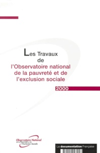  Observatoire de la pauvreté - Les travaux de l'Observatoire national de la pauvreté et de l'exclusion sociale. - Edition 2000.