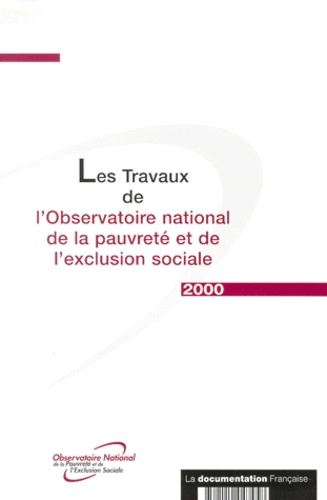  Observatoire de la pauvreté - Les travaux de l'Observatoire national de la pauvreté et de l'exclusion sociale. - Edition 2000.