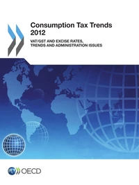 Consumption Tax Trends 2012 / VAT/GST and Excise Rates, Trends and Administration Issues