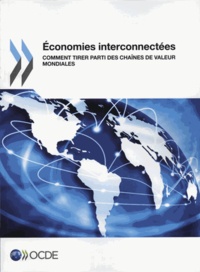  OCDE - Economies interconnectées - Comment tirer parti des chaînes de valeurs mondiales.