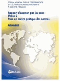  OCDE - Forum mondial sur la transparence et l'échange de renseignements à des fins fiscales : Rapport d'examen par les pairs : Belgique 2013 - Phase 2 : mise en oeuvre pratique des normes.