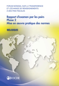  OCDE - Forum mondial sur la transparence et l'échange de renseignements à des fins fiscales : Rapport d'examen par les pairs : Belgique 2013 - Phase 2 : mise en oeuvre pratique des normes.