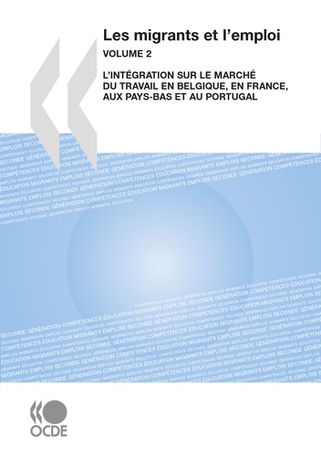  OCDE - Les migrants et l'emploi - Volume 2, L'intégration sur le marché du travail en Belgique, en France, aux Pays-Bas et au Portugal.