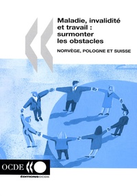 OCDE - Maladie, invalidité et travail : surmonter les obstacles - Volume 1, Norvège, Pologne et Suisse.