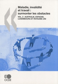 OCDE - Maladie, invalidité et travail : surmonter les obstacles - Volume 2, Australie, Espagne, Luxembourg et Royaume-Uni.