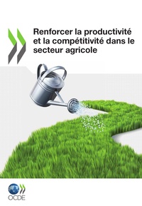  OCDE - Renforcer la productivité et la compétitivité dans le secteur agricole.
