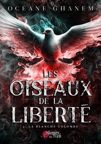 Océane Ghanem - Les oiseaux de la liberté Tome 2 : La blanche colombe.