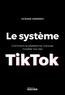 Océane Herrero - Le système TikTok - Comment la plateforme chinoise modèle nos vies.