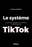 Océane Herrero - Le système TikTok - Comment la plateforme chinoise modèle nos vies.