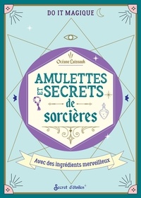 Océane Laïssouk et Claire Curt - Amulettes et secrets de sorcières - Avec des ingrédients merveilleux.