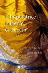 Octave Aubry et Édition Mon Autre Librairie - L'Impératrice Eugénie et sa cour.