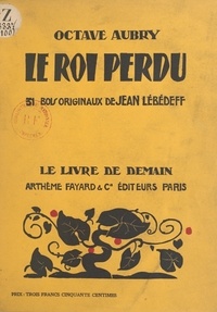 Octave Aubry et Jean Lébédeff - Le roi perdu - Avec 31 bois originaux.