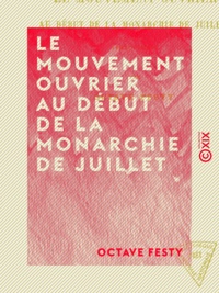 Octave Festy - Le Mouvement ouvrier au début de la monarchie de Juillet - 1830-1834.