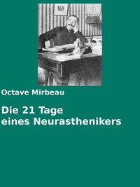 Octave Mirbeau et Gabriel Arch - Die 21 Tage eines Neurasthenikers.