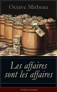 Octave Mirbeau - Les affaires sont les affaires (L'édition intégrale) - La puissance de l'argent - Une comédie classique.