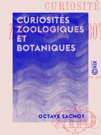 Octave Sachot - Curiosités zoologiques et botaniques.