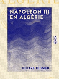 Octave Teissier - Napoléon III en Algérie.