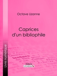 Octave Uzanne et  Ligaran - Caprices d'un bibliophile.